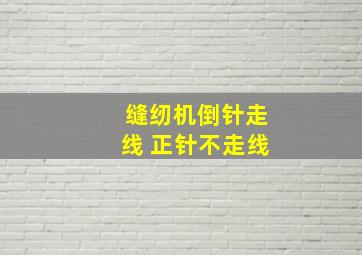 缝纫机倒针走线 正针不走线